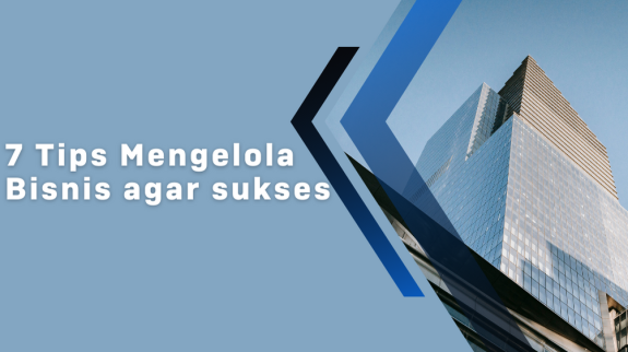 7 Tips Mengelola Bisnis agar sukses