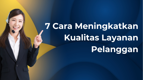 7 Cara Meningkatkan Kualitas Layanan Pelanggan 7 Cara Meningkatkan Kualitas Layanan Pelanggan