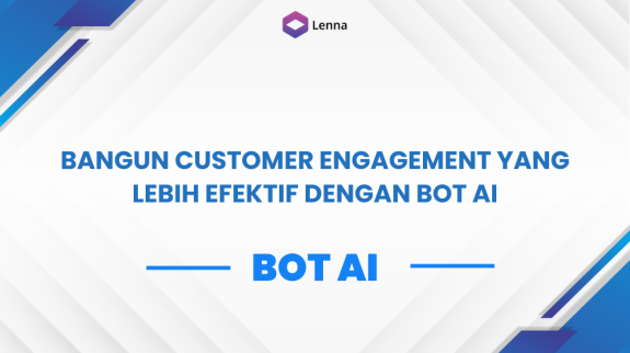 Bangun Customer Engagement Yang Lebih Efektif Dengan Bot AI Bangun Customer Engagement Yang Lebih Efektif Dengan Bot AI