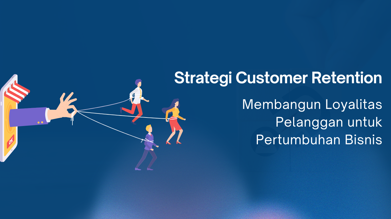 Strategi Customer Retention Membangun Loyalitas Pelanggan Untuk