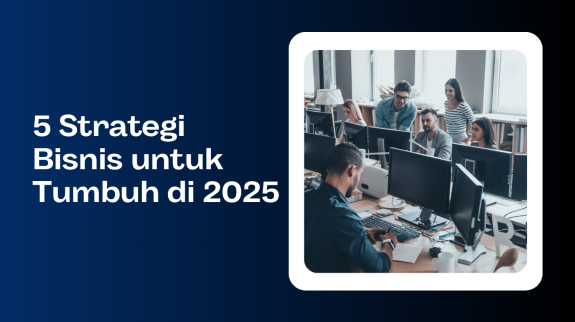 5 Strategi Bisnis untuk Tumbuh di 2025 5 Strategi Bisnis untuk Tumbuh di 2025
