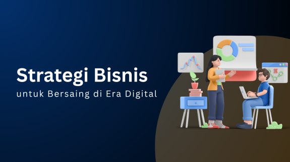 Strategi Bisnis untuk Bersaing di Era Digital Strategi Bisnis untuk Bersaing di Era Digital