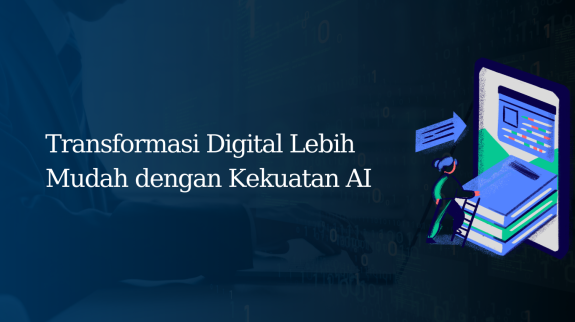 Transformasi Digital Lebih Mudah dengan Kekuatan AI Transformasi Digital Lebih Mudah dengan Kekuatan AI