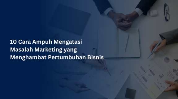 9 Cara Ampuh Mengatasi Masalah Marketing yang Menghambat Pertumbuhan Bisnis 9 Cara Ampuh Mengatasi Masalah Marketing yang Menghambat Pertumbuhan Bisnis