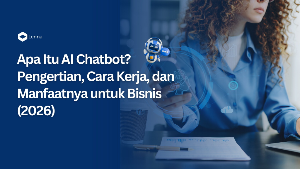 Thumbnail artikel blog Lenna.ai berjudul "Apa Itu AI Chatbot? Pengertian, Cara Kerja, dan Manfaatnya untuk Bisnis (2026)" dengan latar belakang seorang wanita yang sedang bekerja dan ilustrasi robot chatbot 3D.
