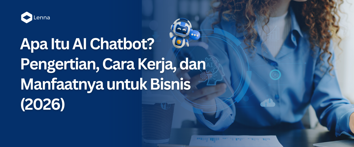 Thumbnail artikel blog Lenna.ai berjudul "Apa Itu AI Chatbot? Pengertian, Cara Kerja, dan Manfaatnya untuk Bisnis (2026)" dengan latar belakang seorang wanita yang sedang bekerja dan ilustrasi robot chatbot 3D.