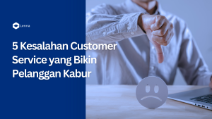 5 Kesalahan Customer Service yang Bikin Pelanggan Kabur